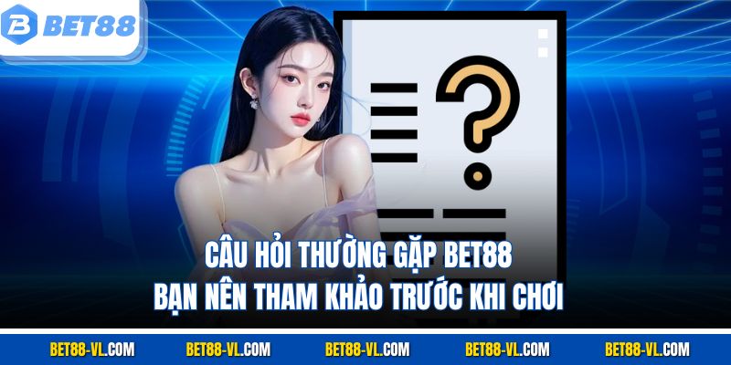 Câu Hỏi Thường Gặp Bet88 Bạn Nên Tham Khảo - LUCKYCASCADE88
