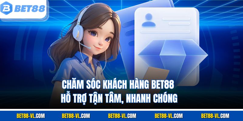 Chăm Sóc Khách Hàng Bet88 - Hỗ Trợ Tận Tâm, Nhanh Chóng - LUCKYCASCADE88