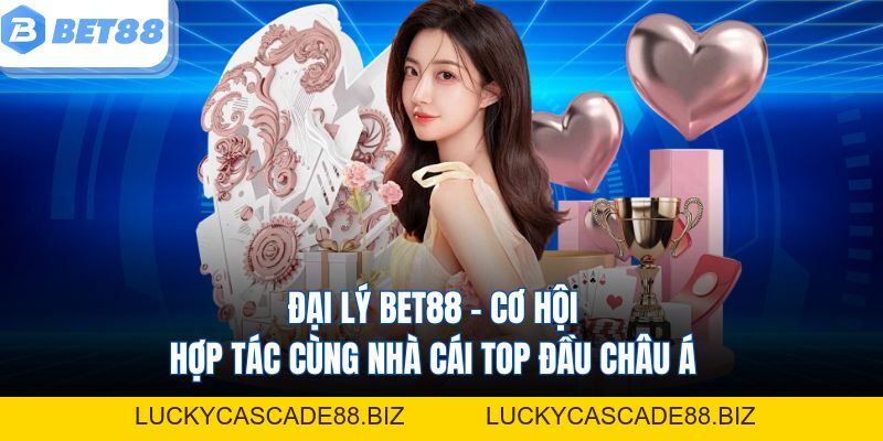 Đại Lý Bet88 – Cơ Hội Hợp Tác Cùng Nhà Cái Top Đầu Châu Á - LUCKYCASCADE88