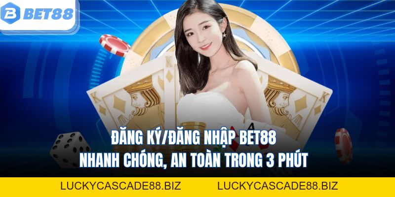 Đăng Ký/Đăng Nhập Bet88 Nhanh Chóng, An Toàn Trong 3 Phút - LUCKYCASCADE88