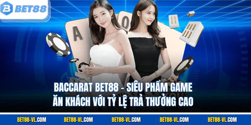 Baccarat Bet88 - Siêu Phẩm Game Với Tỷ Lệ Trả Thưởng Cao - LUCKYCASCADE88
