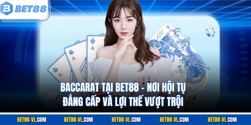 Baccarat Bet88 - Siêu Phẩm Game Với Tỷ Lệ Trả Thưởng Cao - LUCKYCASCADE88