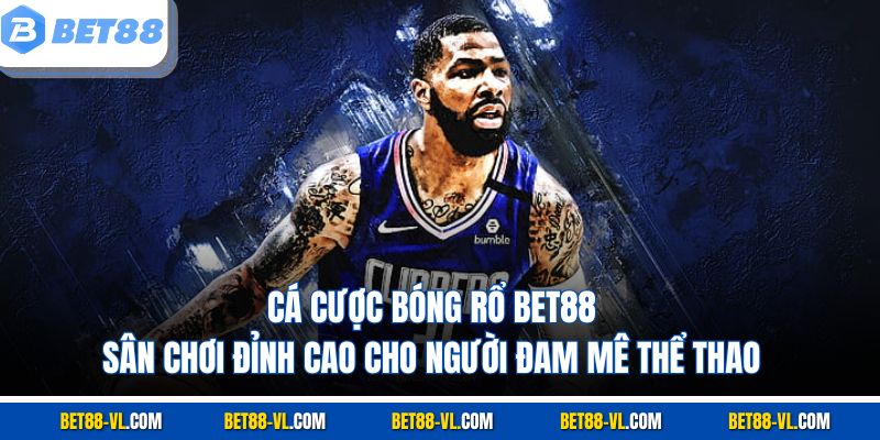 Cá Cược Bóng Rổ Bet88 - Sân Chơi Cho Người Mê Thể Thao - LUCKYCASCADE88