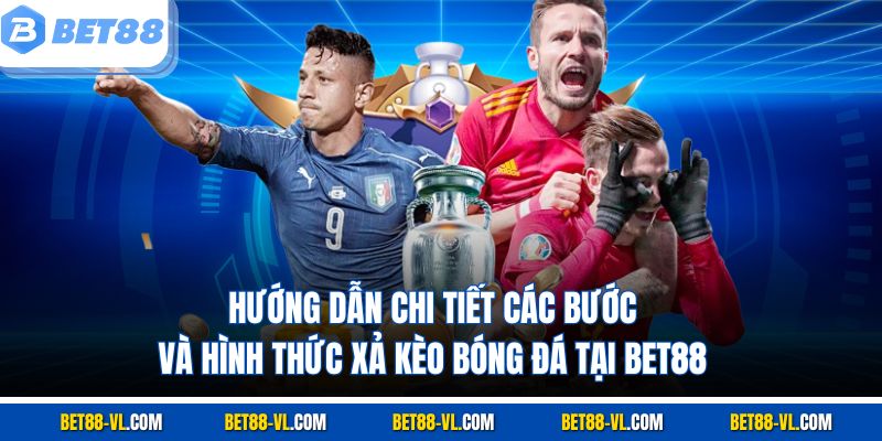 Xả Kèo Bóng Đá Bet88 – Bí Quyết Cắt Lỗ, Giữ Lợi Nhuận - LUCKYCASCADE88