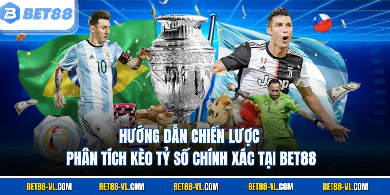 Kèo Tỷ Số Chính Xác Bet88 - Chiến Lược Và Mẹo Chơi - LUCKYCASCADE88