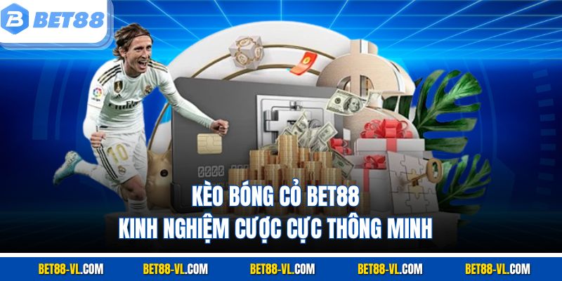Kèo Bóng Cỏ Bet88 – Kinh Nghiệm Cược Cực Thông Minh - LUCKYCASCADE88