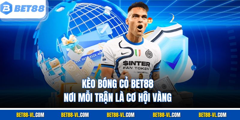 Kèo Bóng Cỏ Bet88 – Kinh Nghiệm Cược Cực Thông Minh - LUCKYCASCADE88