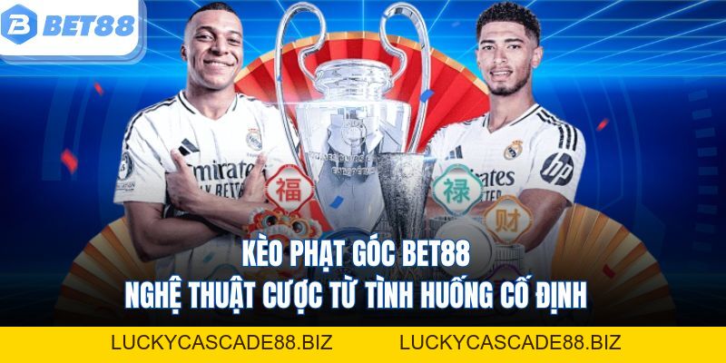 Kèo Phạt Góc Bet88 - Nghệ Thuật Cược Từ Tình Huống Cố Định - LUCKYCASCADE88