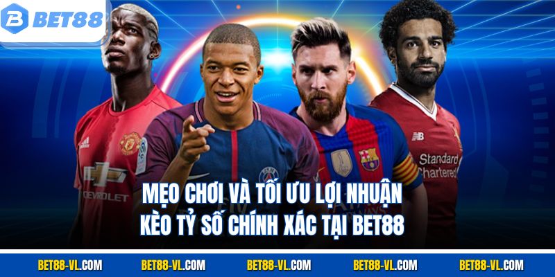 Kèo Tỷ Số Chính Xác Bet88 - Chiến Lược Và Mẹo Chơi - LUCKYCASCADE88