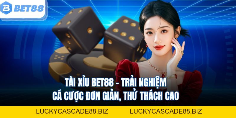 Tài Xỉu Bet88 – Trải Nghiệm Cá Cược Đơn Giản, Thử Thách Cao - LUCKYCASCADE88