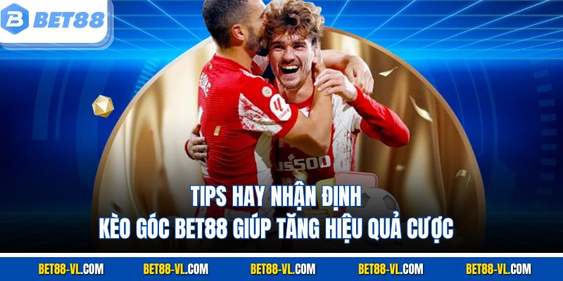 Kèo Phạt Góc Bet88 - Nghệ Thuật Cược Từ Tình Huống Cố Định - LUCKYCASCADE88