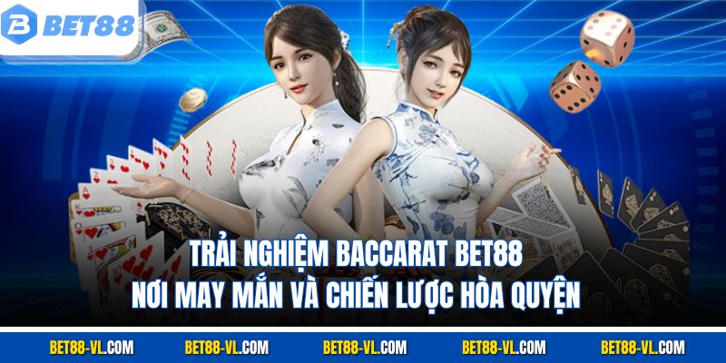 Baccarat Bet88 - Siêu Phẩm Game Với Tỷ Lệ Trả Thưởng Cao - LUCKYCASCADE88